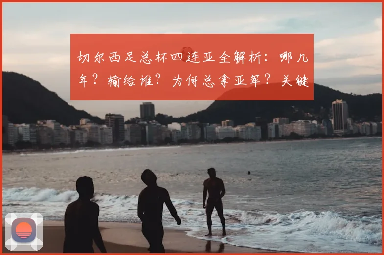 切尔西足总杯四连亚全解析：哪几年？输给谁？为何总拿亚军？关键转折点复盘